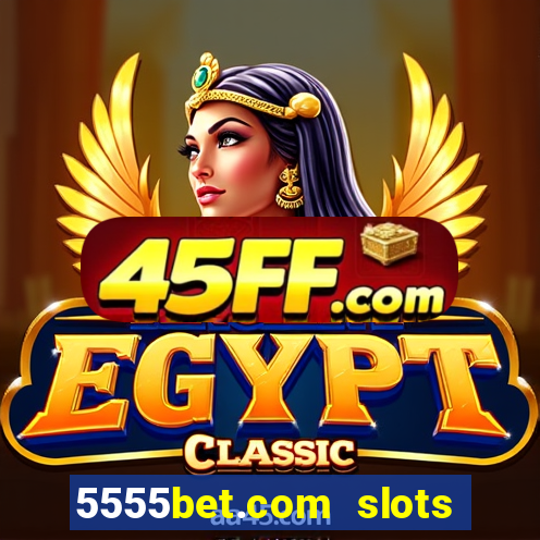 5555bet.com slots marca forte